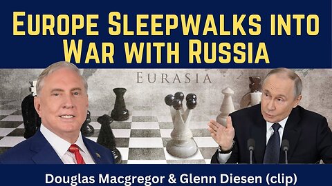 Douglas Macgregor (clip): Europe Sleepwalks into War with Russia