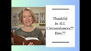 Thankful in All Circumstances?? How??