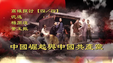 訪問：沈逸 楊開煌 董玉振 主題：高維探討【四/四】中國崛起與中國共產黨