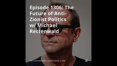 Episode 1306: The Future of Anti-Zionist Politics w/ Michael Rectenwald