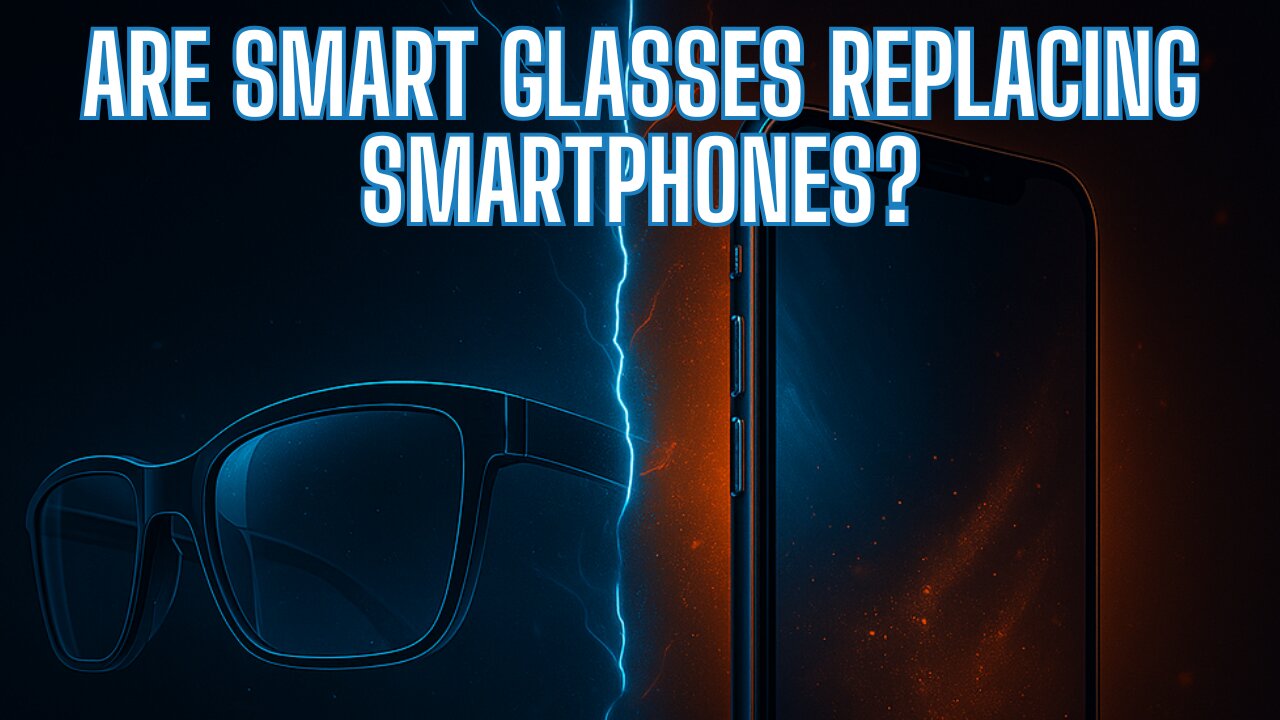 Goodbye Phones? Smart Glasses Are Winning