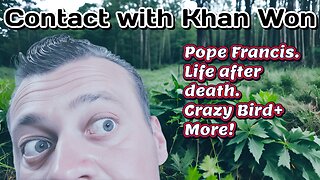 Contact with Khan Won : Pope Francis, Life after death, +More!