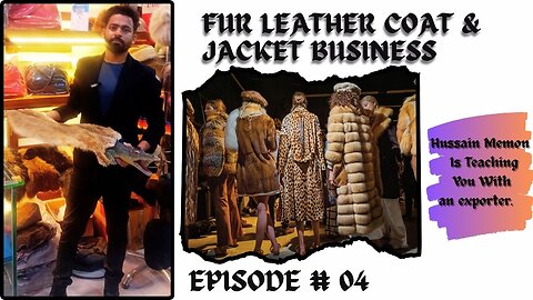 Episode # 04 Business of Fur Leather Jackets and Long Coats. make it from Fox,Mink,Rabbit,Cowhide.