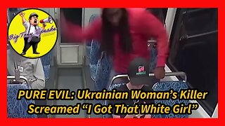 Episode 136 : PURE EVIL: Ukrainian Woman’s Killer Screamed “I Got That White Girl”