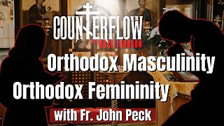 Orthodox Masculinity, Orthodox Femininity with Father John Peck