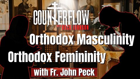Orthodox Masculinity, Orthodox Femininity with Father John Peck