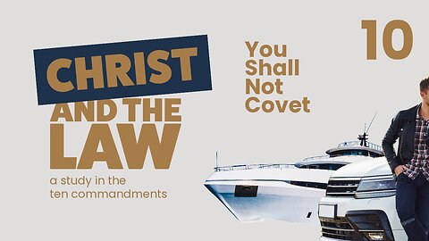 You Shall Not Covet! | Christ and the Law (pt 10)
