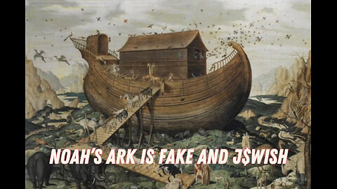 NOAHS ARK IS FAKE AND JEWISH