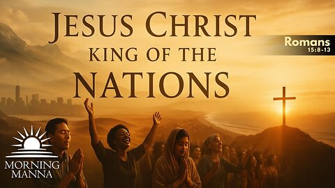 Morning Manna - May 12, 2025 - Romans 15:8-13 - Jesus Christ, King of the Nations