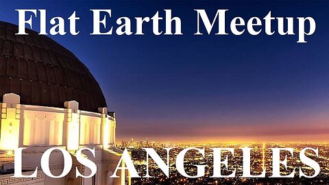 [archive] Flat Earth meetup Los Angeles May 22, 2021 ✅