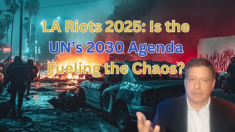 LA Riots 2025: Is the UN’s 2030 Agenda Fueling the Chaos?