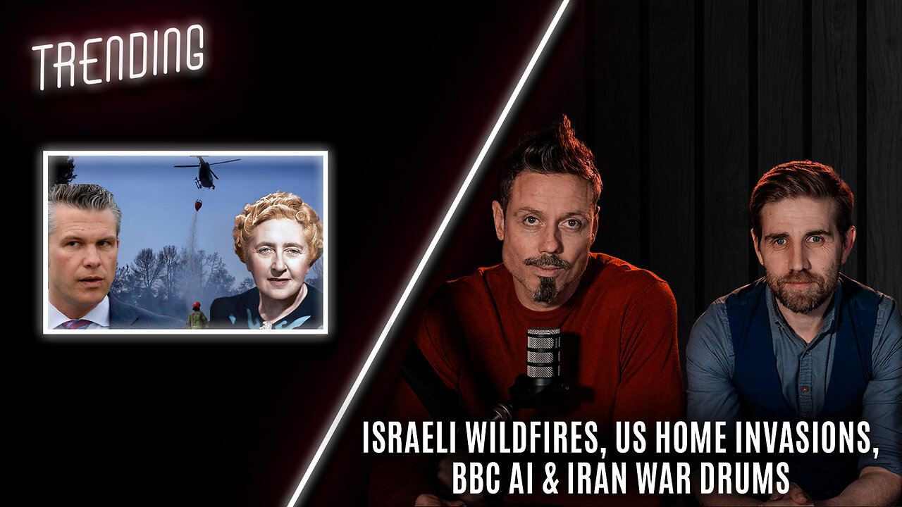 Trending - Israeli Wildfires, US Home Invasions, BBC AI & Iran War Drums