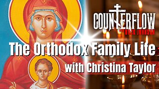The Orthodox Family Life with Christina Taylor