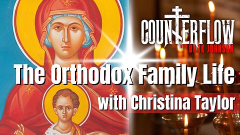 The Orthodox Family Life with Christina Taylor