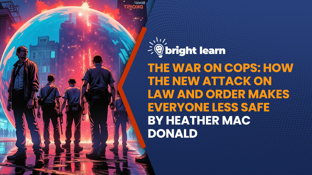 BrightLearn - The War on Cops by Heather Mac Donald