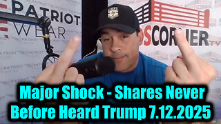 Major Shock 7.12.25 - Shares Never Before Heard Trump