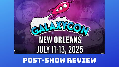 GALAXY CON NEW ORLEANS 2025 POST-SHOW REVIEW