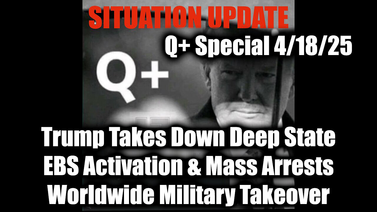 Situation Update 4/18/25 - Trump Takes Down Deep State, EBS Activation & Mass Arrests