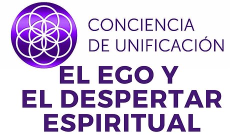 Conciencia de Unificación: El ego y el despertar espiritual