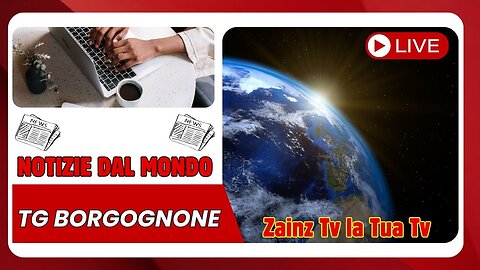 Le Dirette di #Zainz - Notizie dal Mondo - Tg Borgognone