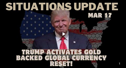 Situation Update Mar 17 - Trump Activates Gold-Backed Global Currency Reset!!!