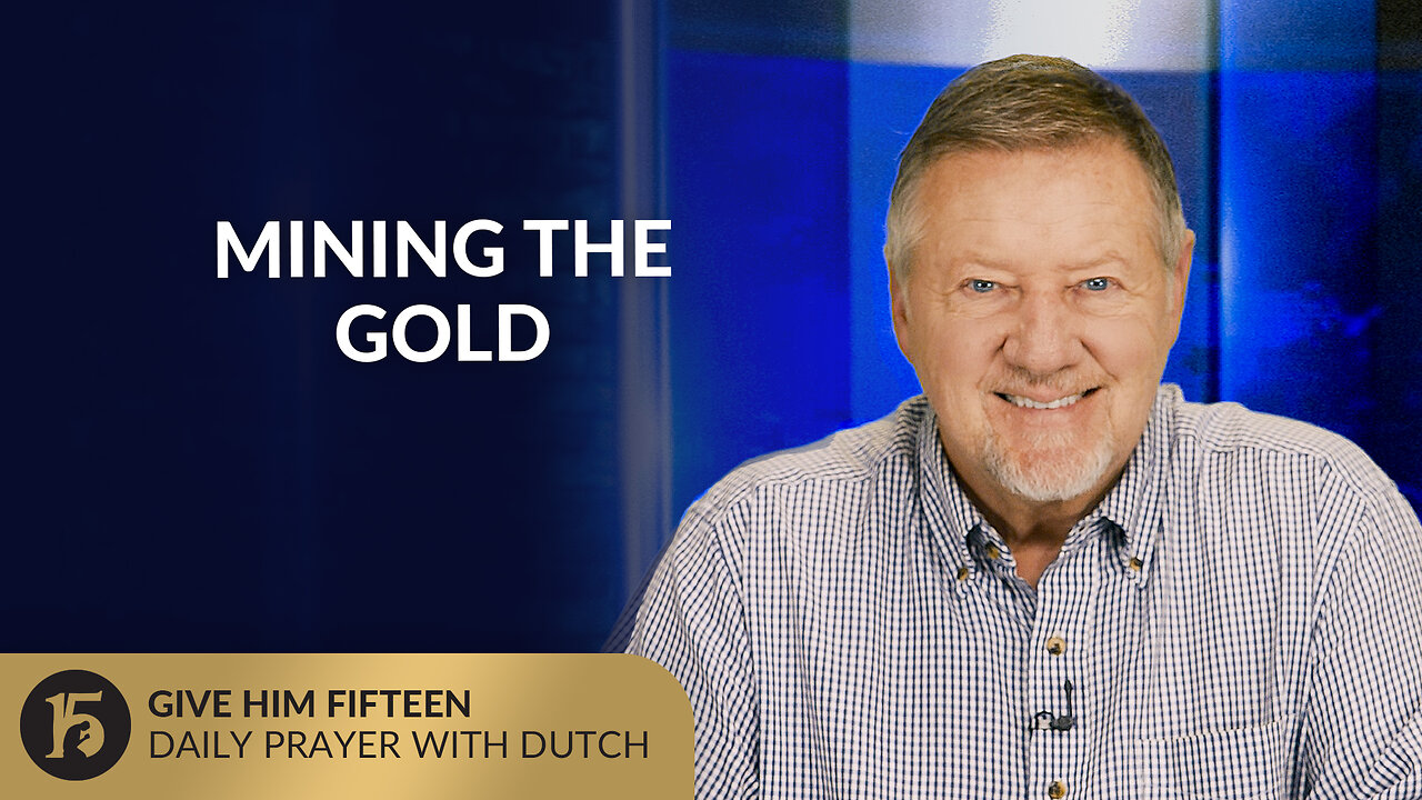 Mining the Gold | Give Him 15: Daily Prayer with Dutch | August 6, 2025