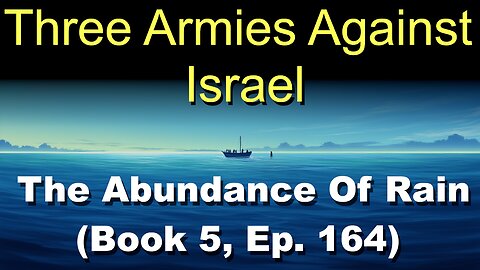 Three Armies Against Israel (Book 5, Ep. 164) | The Abundance Of Rain