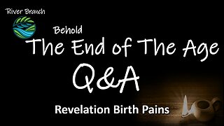 Behold The End Of The Age Q&A - Revelation Birth Pains - Part 6