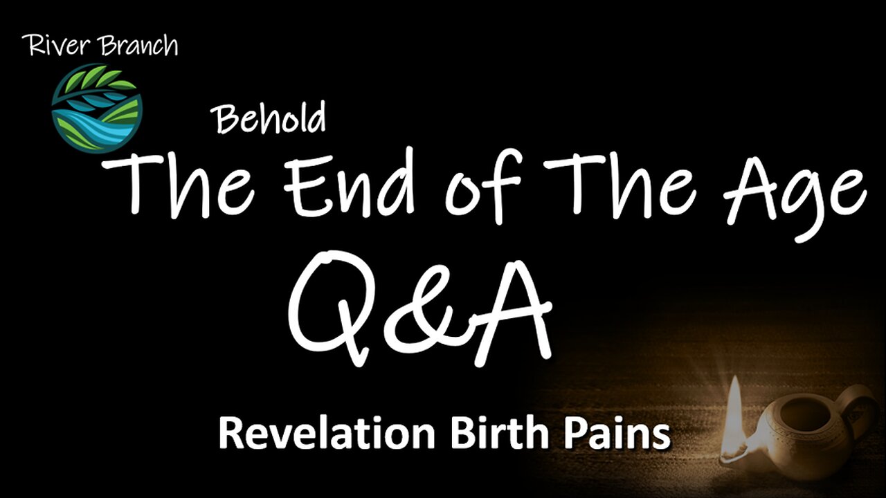 Behold The End Of The Age Q&A - Revelation Birth Pains - Part 6