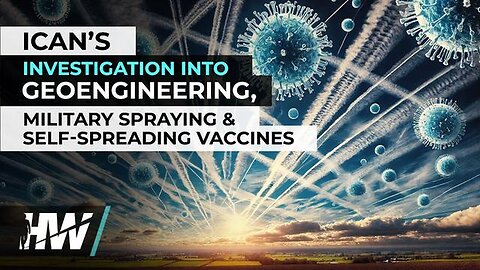 "Unveiling ICAN's Probe into Geoengineering, Military Spraying & Self-Spreading Vaccines"
