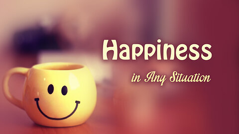 Happiness in Any Situation | Happiness is a choice