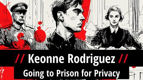 Keonne Rodriguez: Going to Prison for Privacy
