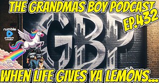 The Grandmas Boy Podcast EP.432-When Lives Gives ya Lemons...