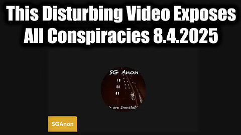 8.5.2025 - SGANON - This Disturbing Video Exposes All Conspiracies