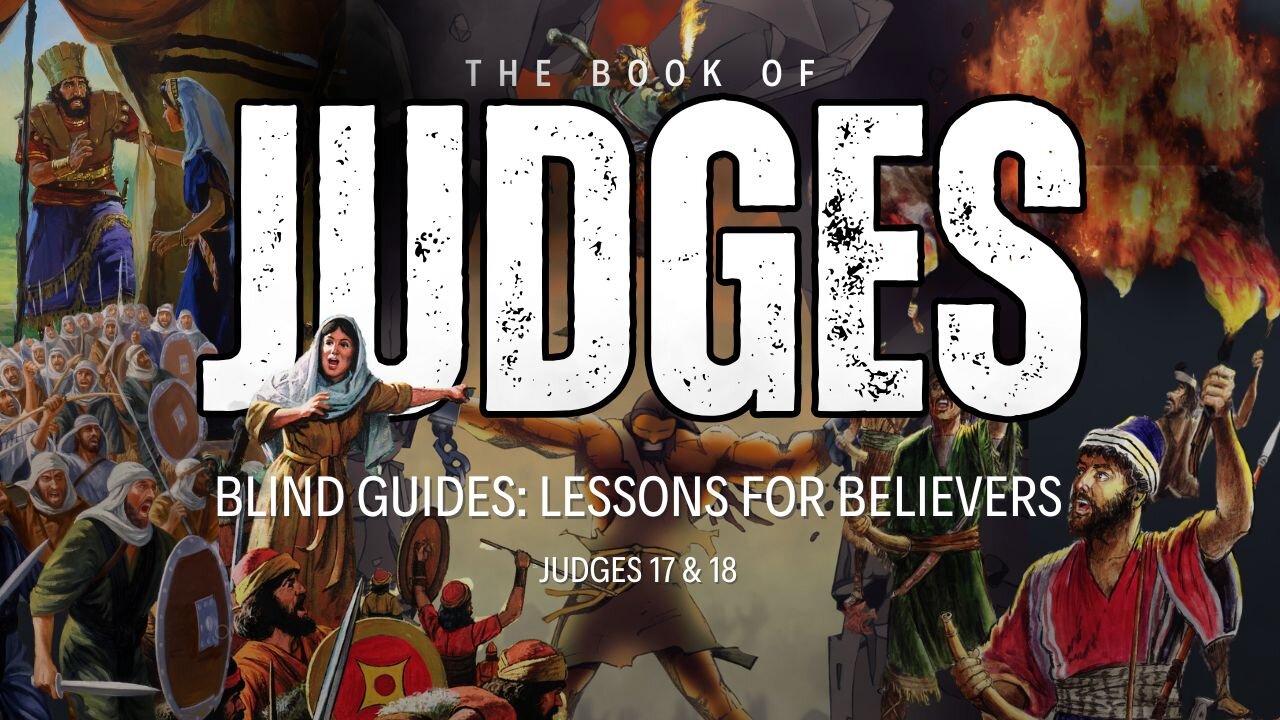 Blind Guides: Lessons for Believers - Judges 17 & 18