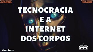 🔥🎬TECNOCRACIA E A INTERNET DOS CORPOS (GREG REESE)🔥🎬