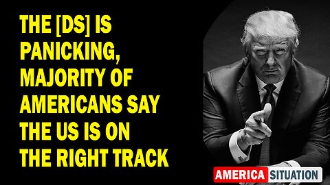 X22 Report Huge Intel: The [DS] Is Panicking, Majority Of Americans Say The US Is On The Right Track