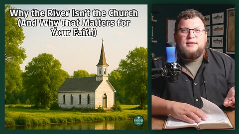 Why the River Isn’t the Church (And Why That Matters for Your Faith)