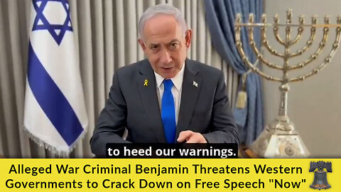 Alleged War Criminal Benjamin Threatens Western Governments to Crack Down on Free Speech "Now"