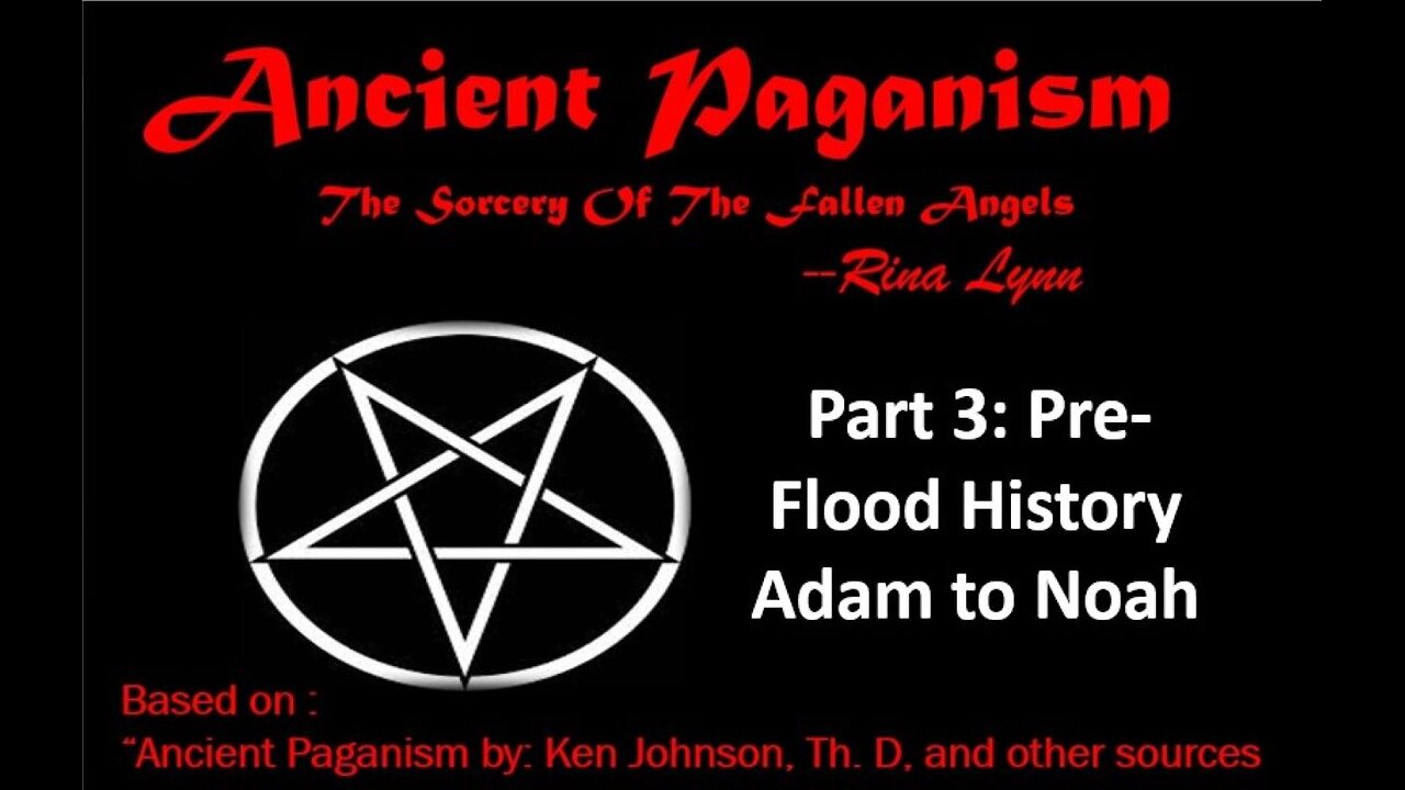 ANCIENT PAGANISM - Pre-Flood History, Adam to Noah - PT 3