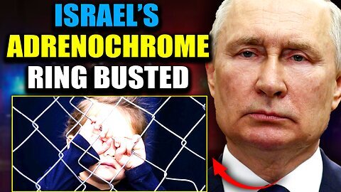 Putin's Adrenochrome Task Force Busts Underground Israeli Child Trafficking Network