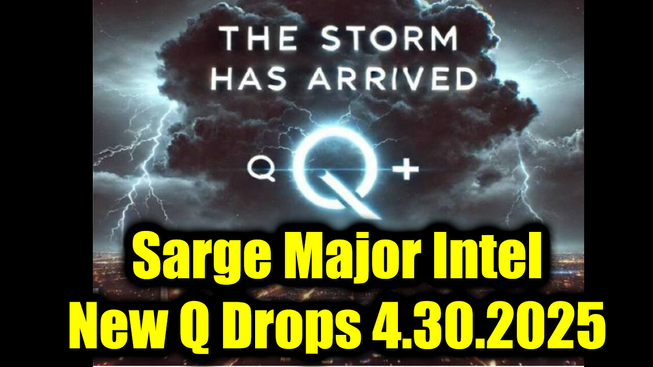 Sarge Major Intel 4.30.25 - New Q Drops! Nothing Can Stop What is Coming!