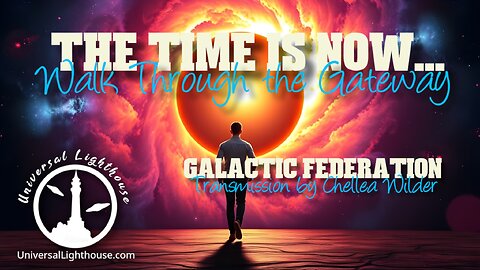 The Time is NOW... Walk Through the Gateway ~ Galactic Federation