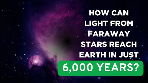 How Can Light from Faraway Stars Reach Earth in Just 6,000 Years?
