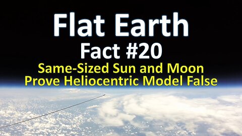 Flat Earth Fact #20 - Same-Sized Sun and Moon Prove Heliocentric Model False
