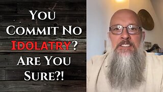 “You Commit No Idolatry? Are You Sure?!”