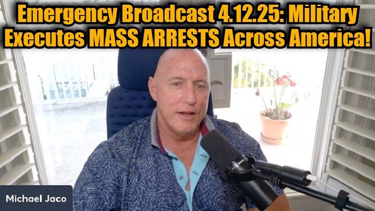 Michael Jaco: Emergency Broadcast 4.12.25: Military Executes MASS ARRESTS Across America!
