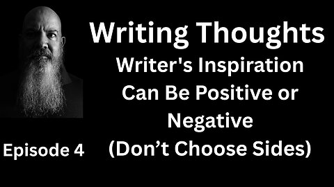 Writing Thought 4 - Writer's Inspiration Can Be Positive or Negative