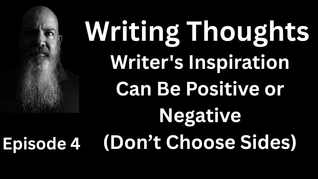 Writing Thought 4 - Writer's Inspiration Can Be Positive or Negative