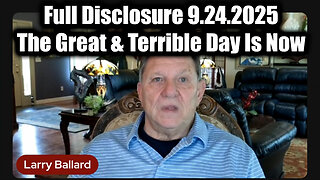Larry Ballard Full Disclosure 9.24.25 - The Great & Terrible Day Is Now